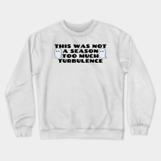 This Was Not A Season Too Much Turbulence Crewneck Sweatshirt